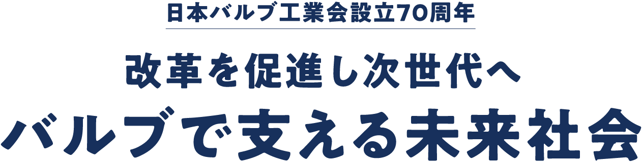 日本バルブ工業会設立70周年　改革を促進し次世代へバルブで支える未来社会